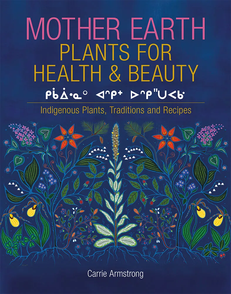 Mother Earth Plants for Health & Beauty Indigenous Plants, Traditions, and Recipes